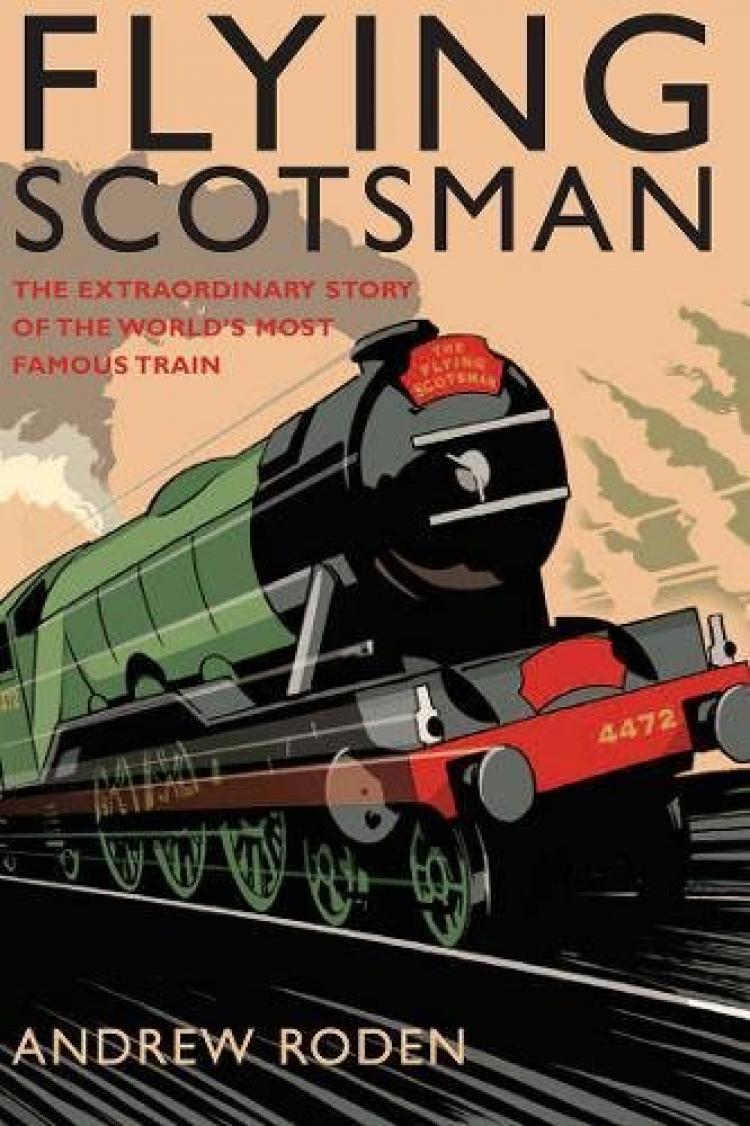Flying Scotsman: The Extraordinary Story of the World's Most Famous Train - In Stock